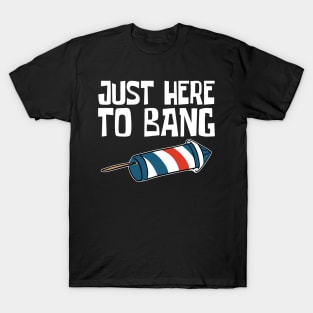 Just Here to Bang T-Shirt